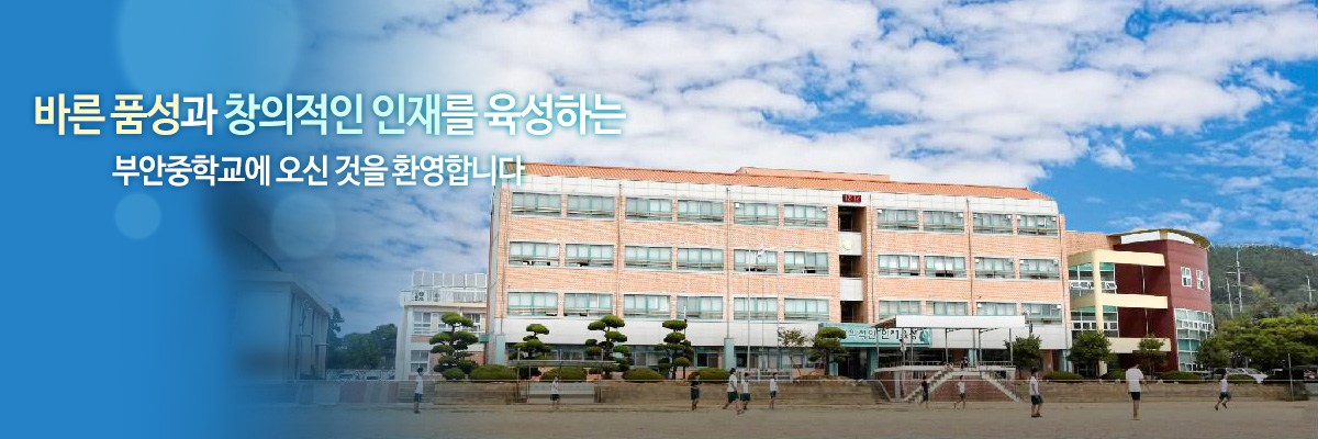 바른 품성과 창의적인 인재를 육성하는 부안중학교에 오신 것을 환영합니다.