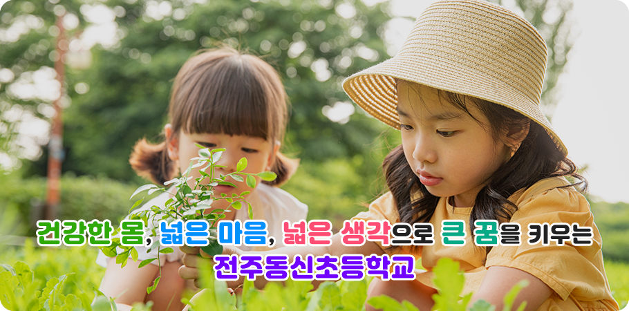 건강한 몸, 넓은 마음, 넓은 생각으로 큰 꿈을 키우는 전주동신초등학교