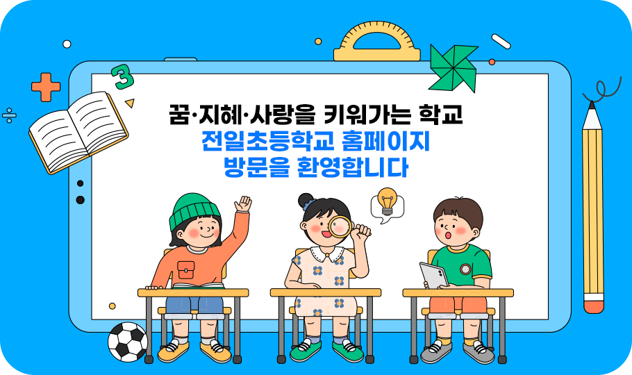꿈, 지혜, 사랑을 키워가는 학교 전일초등학교 홈페이지 방문을 환영합니다.