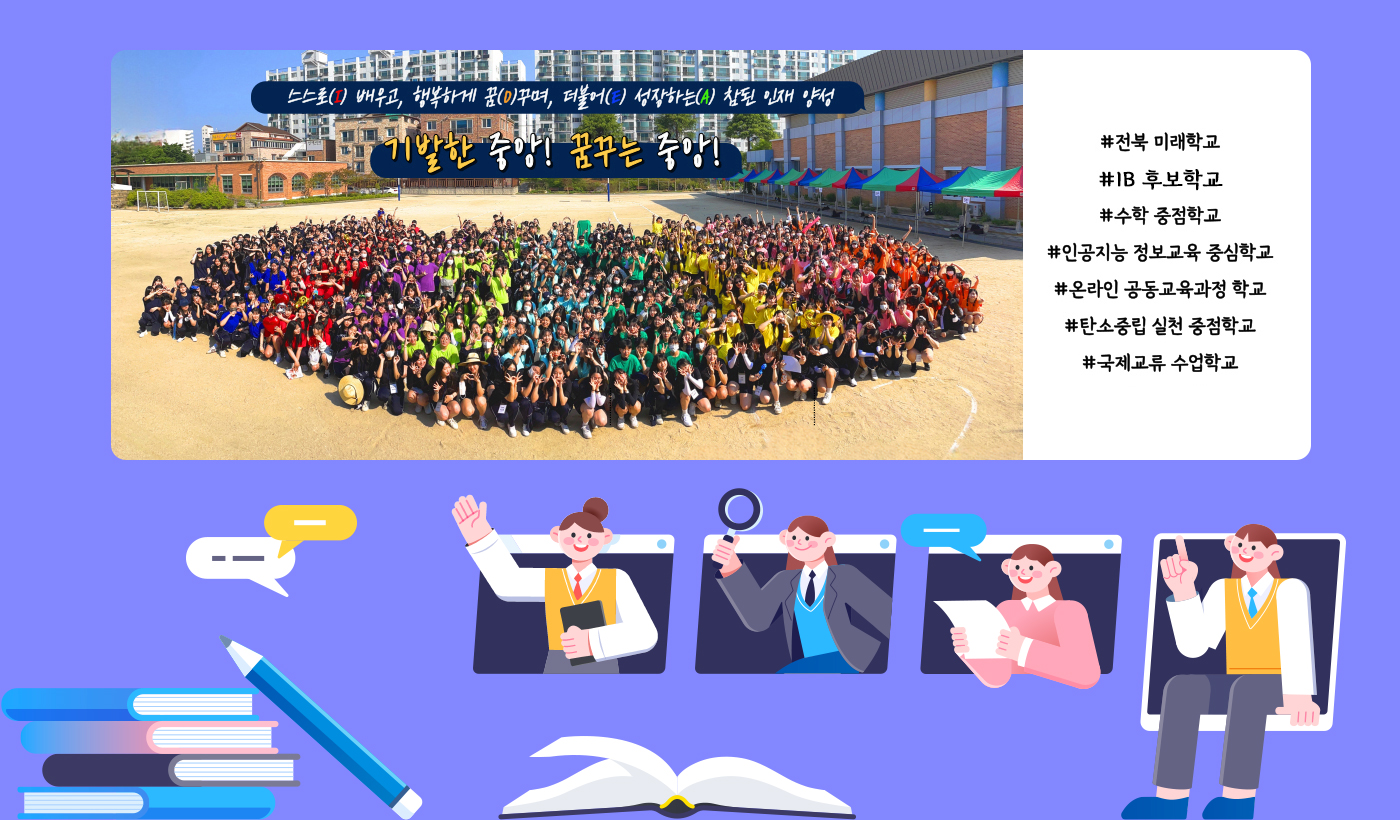 스스로 배우고, 행복하게 꿈꾸며, 더불어 성장하는 참된 인재 양성 #전북 미래 학교 #IB후보학교 #수학 중점학교 #인공지능 정보교육 중심학교 #온라인 공동교육과정 학교 #탄소중립 실천 중점학교 #국제교류 수업학교