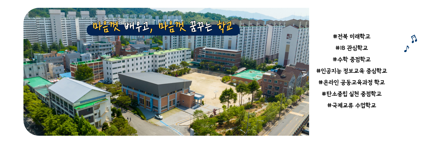 마음껏 배우고, 마음껏 꿈꾸는 학교 #전북 미래 학교 #IB 관심학교 #수학 중점학교 #인공지능 정보교육 중심학교 #온라인 공동교육과정 학교 #탄소중립 실천 중점학교 #국제교류 수업학교