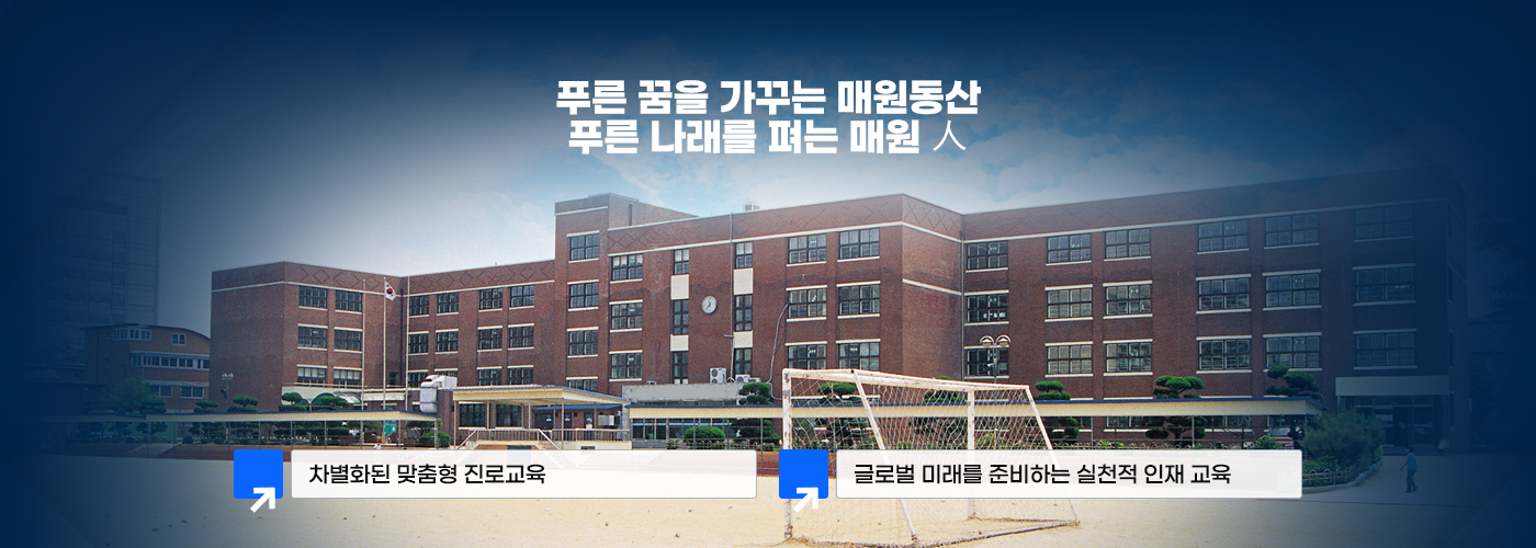 푸른 꿈을 가꾸는 매원동산 푸른 나래를 펴는 매원인 차별화된 맞춤형 진로교육, 글로벌 미래를 준비하는 실천적 인재교육