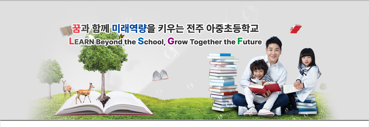 LEARN Beyond the School, Grow Together the Future 꿈과 함께 미래역량을 키우는 전주아중초등학교