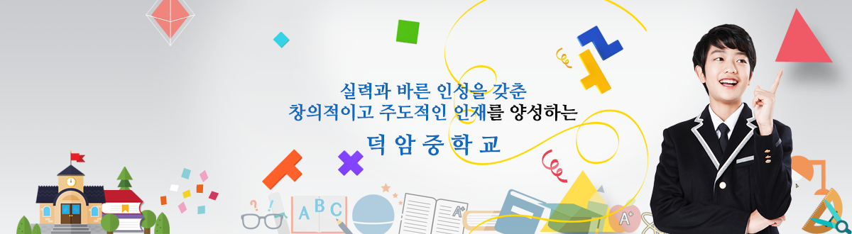 실력과 바른 인성을 갖춘 창의적이고 주도적인 인재를 양성하는 덕암중학교