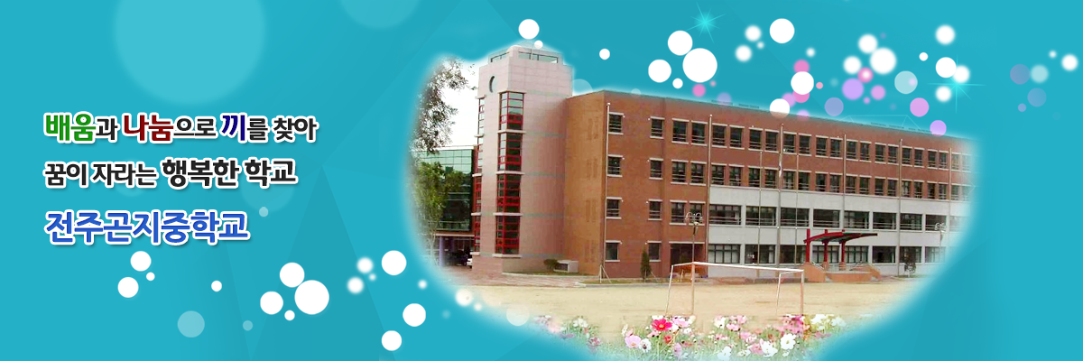 배움과 나눔으로 끼를 찾아 꿈이 자라는 행복한 학교 전주곤지중학교
