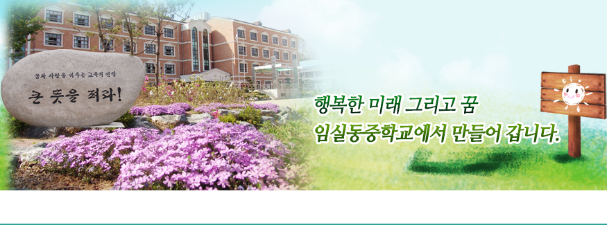 행복한 미래 그리고 꿈 임실동중학교에서 만들어 갑니다.