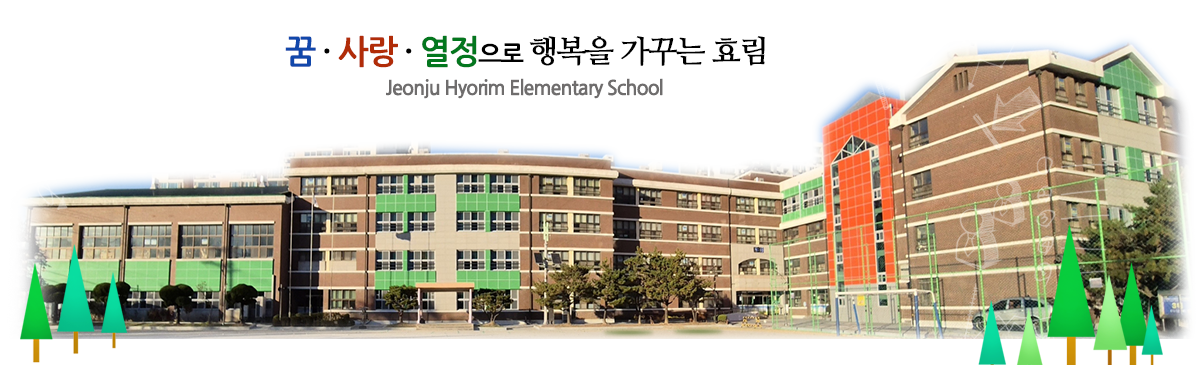 튼튼한 몸으로 바르게 나아가 꿈을 이루자 Welcome to JeonjuHyolim elementary school!