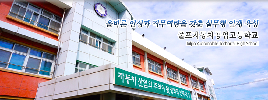 자동차 산업의 주역이 될 창의적인 인재육성 Julpo Automobile and Technical High School 줄포자동차공업고등학교
