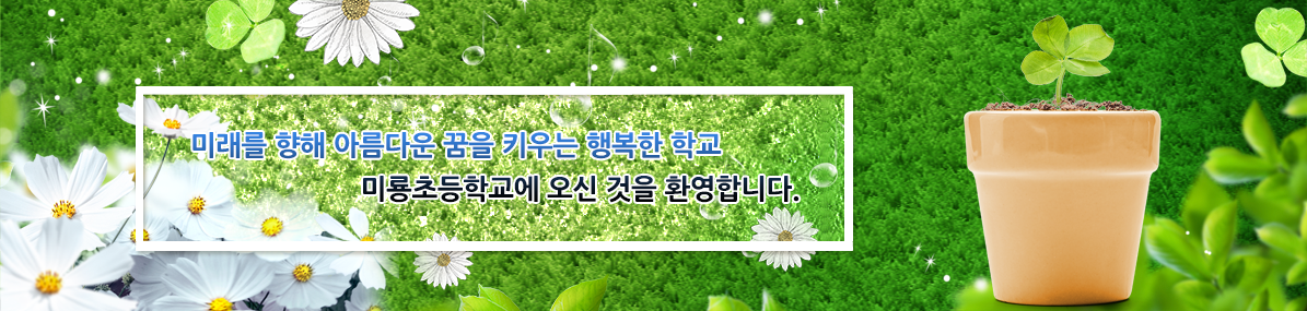 미래를 향해 아름다운 꿈을 키우는 행복한 학교 미룡초등학교에 오신 것을 환영합니다.