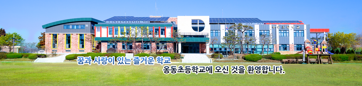 꿈과 사랑이 있는 즐거운 학교 옹동초등학교에 오신 것을 환영합니다.