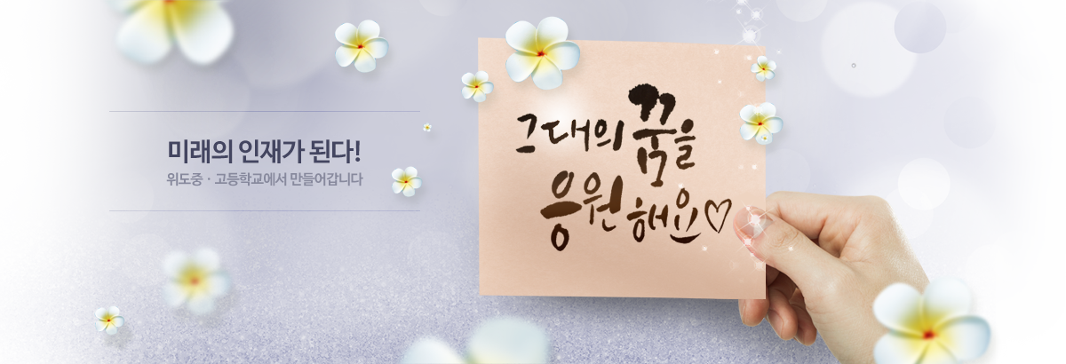 미래의 인재가 되다! 위도중고등학교에서 만들어갑니다! 그대의 꿈을 응원해요.